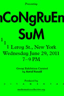 Incongruent Sum (group exihibit) Fendry Ekel, Eric Fertman, Anya Kielar, carlos Little, Katheryn Lynch, Yuri Masnyj, Antonio Serna